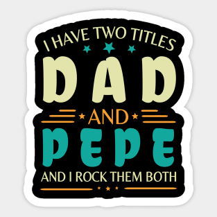 I Have Two Tittles Dad And Pepe And I Rock Them Both Happy Summer Parent Father July 4th Day Sticker